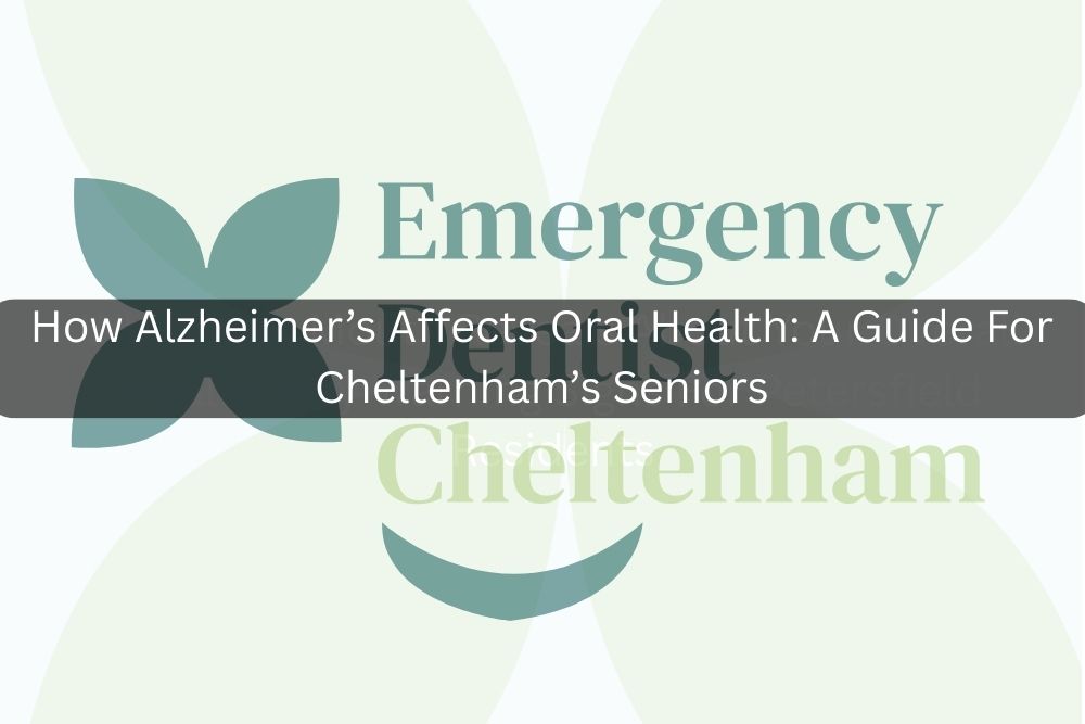 How Alzheimer’s Affects Oral Health: A Guide For Cheltenham’s Seniors