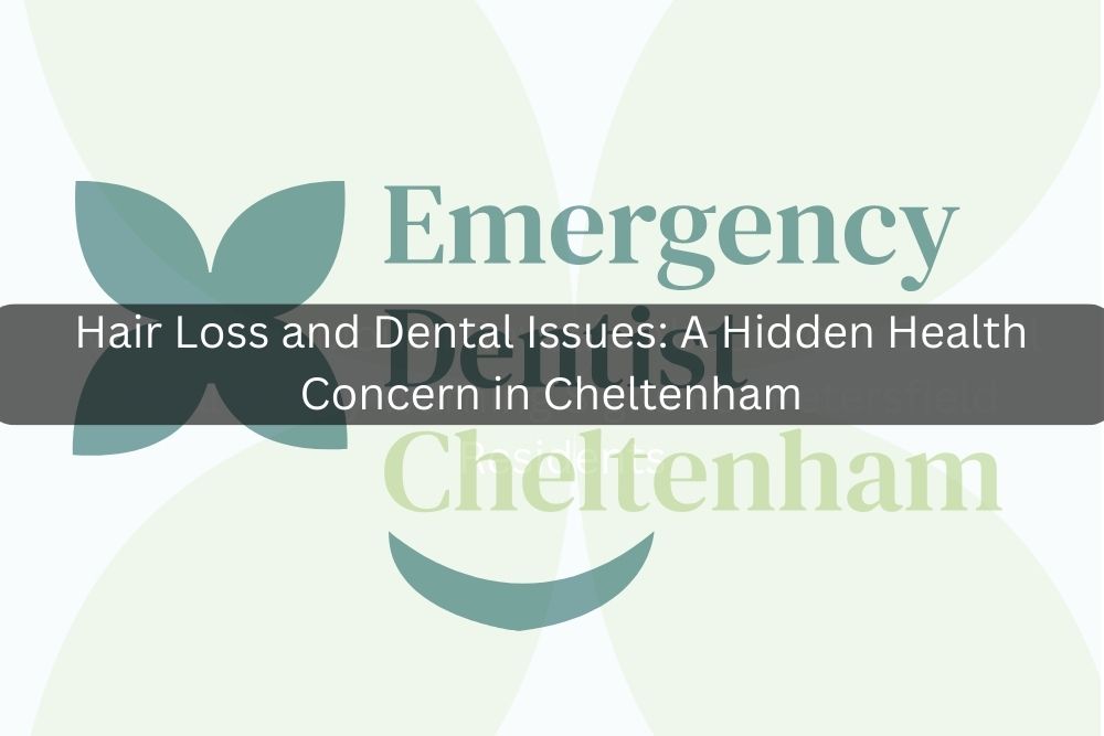 Hair Loss and Dental Issues: A Hidden Health Concern in Cheltenham